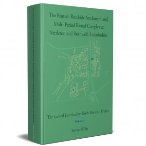 The Roman Roadside Settlement and Multi-Period Ritual Complex at Nettleton and Rothwell, Lincolnshire
