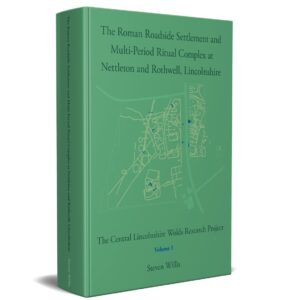 The Roman Roadside Settlement and Multi-Period Ritual Complex at Nettleton and Rothwell, Lincolnshire